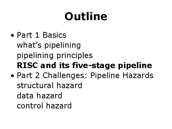 Outline • Part 1 Basics what’s pipelining principles RISC and its five-stage pipeline •