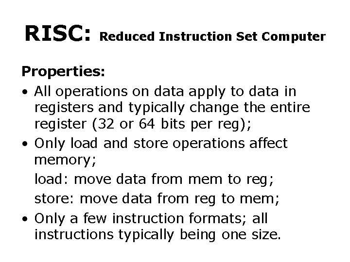 RISC: Reduced Instruction Set Computer Properties: • All operations on data apply to data