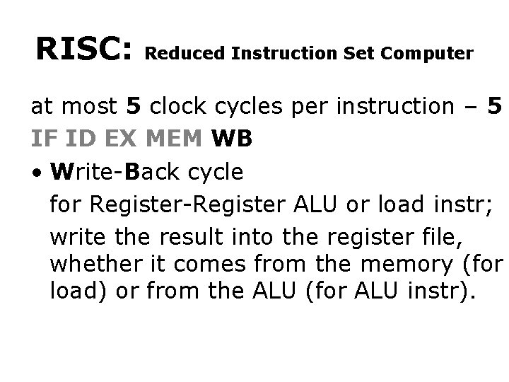 RISC: Reduced Instruction Set Computer at most 5 clock cycles per instruction – 5