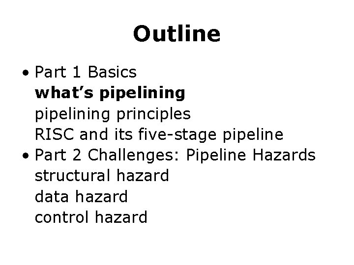 Outline • Part 1 Basics what’s pipelining principles RISC and its five-stage pipeline •