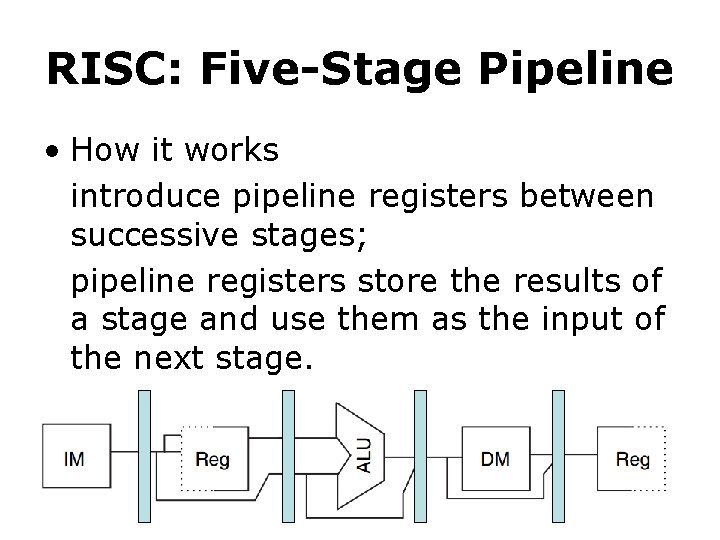 RISC: Five-Stage Pipeline • How it works introduce pipeline registers between successive stages; pipeline