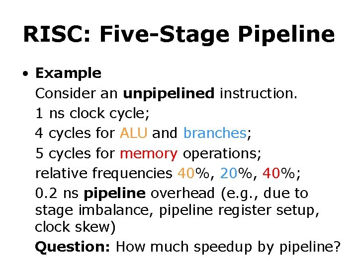 RISC: Five-Stage Pipeline • Example Consider an unpipelined instruction. 1 ns clock cycle; 4