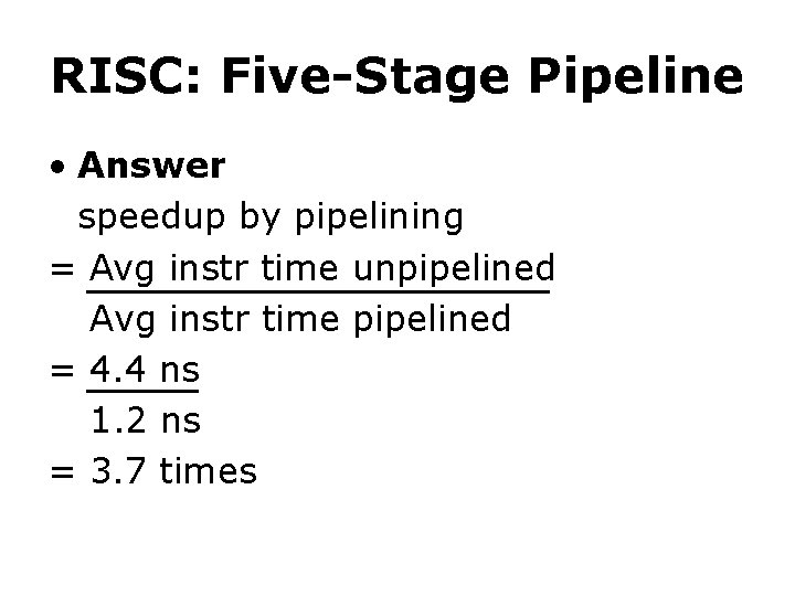 RISC: Five-Stage Pipeline • Answer speedup by pipelining = Avg instr time unpipelined Avg