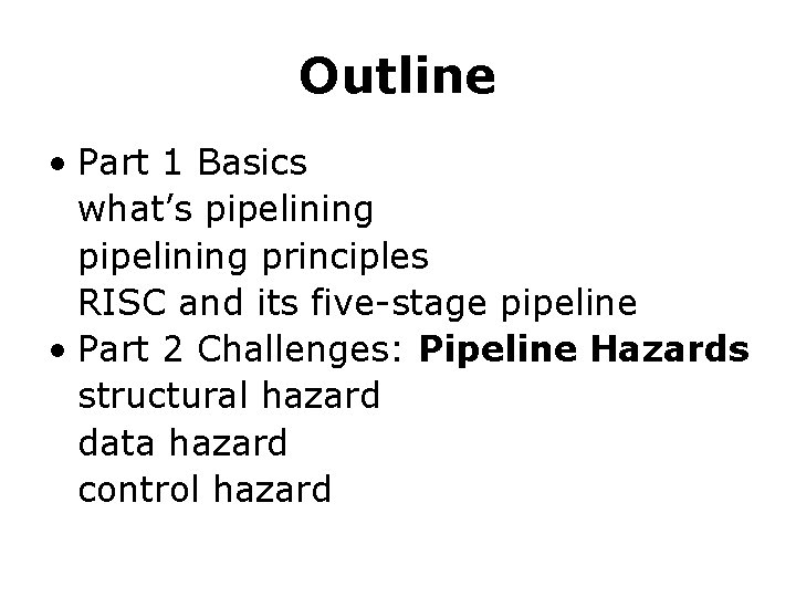 Outline • Part 1 Basics what’s pipelining principles RISC and its five-stage pipeline •