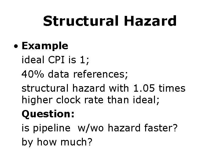 Structural Hazard • Example ideal CPI is 1; 40% data references; structural hazard with