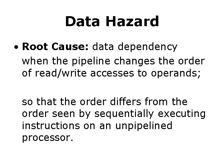 Data Hazard • Root Cause: data dependency when the pipeline changes the order of