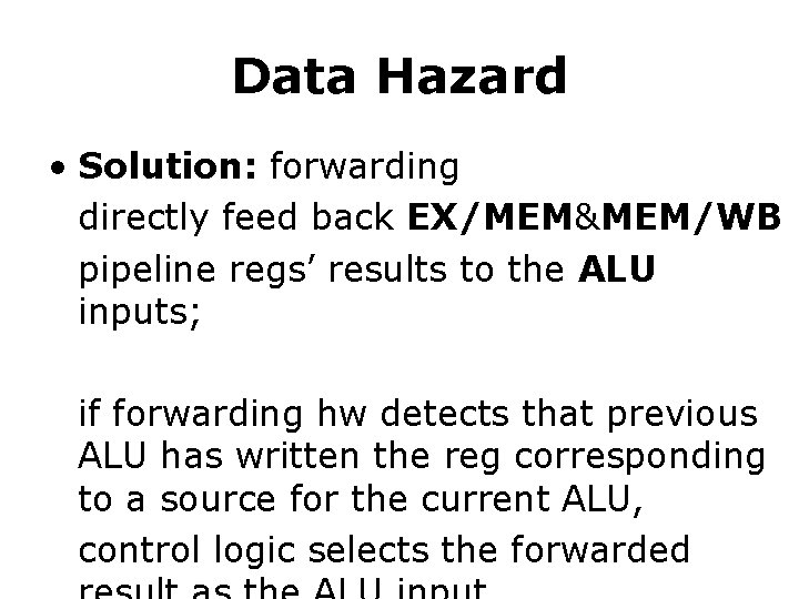 Data Hazard • Solution: forwarding directly feed back EX/MEM&MEM/WB pipeline regs’ results to the