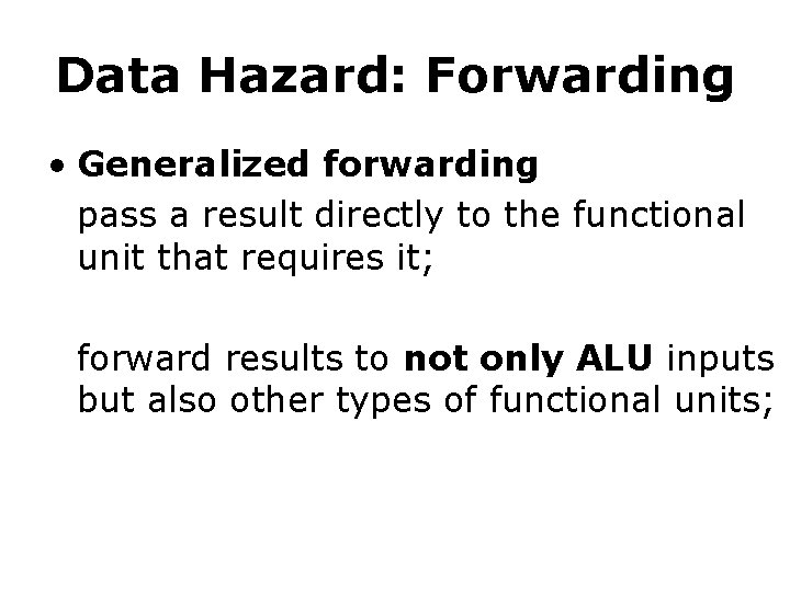 Data Hazard: Forwarding • Generalized forwarding pass a result directly to the functional unit