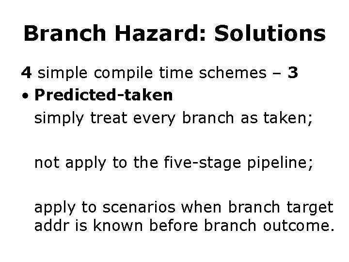 Branch Hazard: Solutions 4 simple compile time schemes – 3 • Predicted-taken simply treat