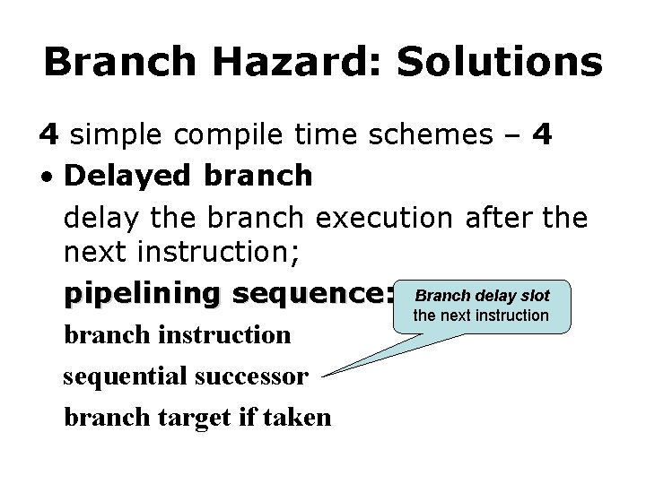 Branch Hazard: Solutions 4 simple compile time schemes – 4 • Delayed branch delay