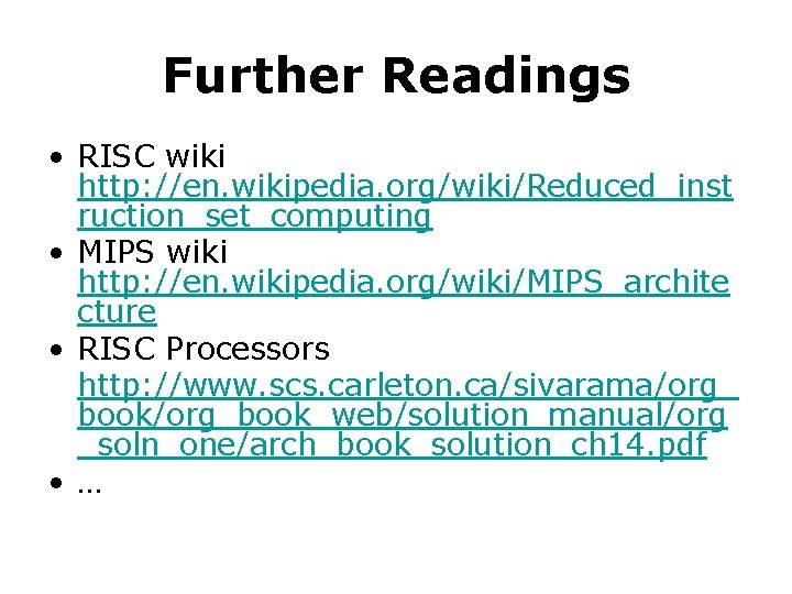 Further Readings • RISC wiki http: //en. wikipedia. org/wiki/Reduced_inst ruction_set_computing • MIPS wiki http: