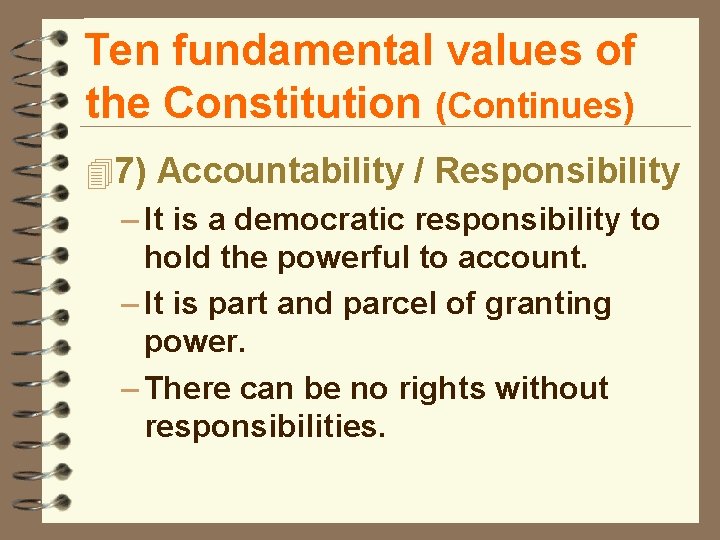 Ten fundamental values of the Constitution (Continues) 47) Accountability / Responsibility – It is