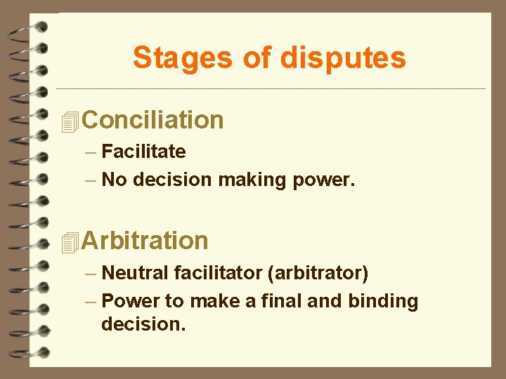 Stages of disputes 4 Conciliation – Facilitate – No decision making power. 4 Arbitration