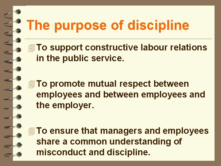 The purpose of discipline 4 To support constructive labour relations in the public service.