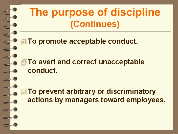 The purpose of discipline (Continues) 4 To promote acceptable conduct. 4 To avert and