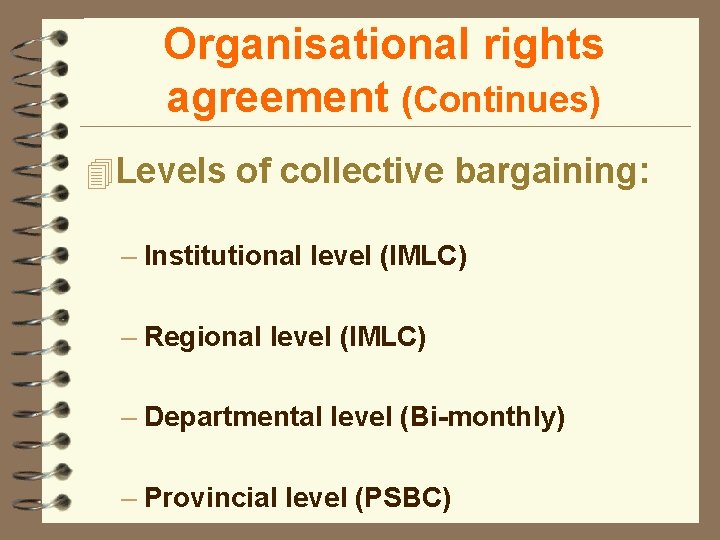 Organisational rights agreement (Continues) 4 Levels of collective bargaining: – Institutional level (IMLC) –