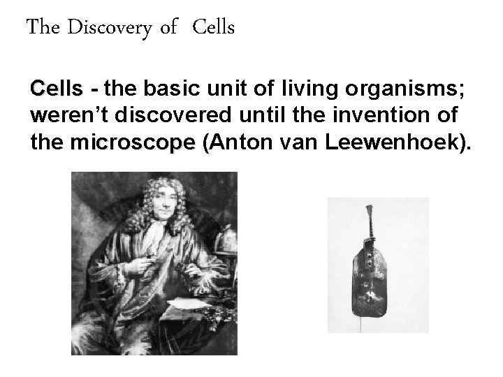 The Discovery of Cells - the basic unit of living organisms; weren’t discovered until