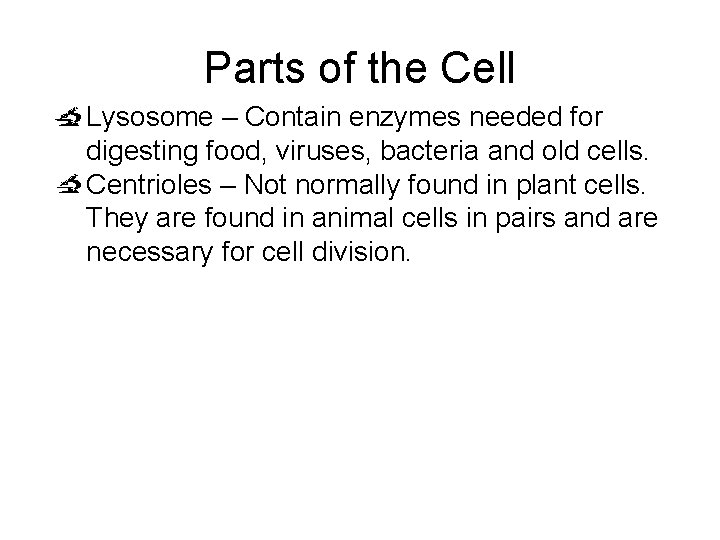 Parts of the Cell Lysosome – Contain enzymes needed for digesting food, viruses, bacteria