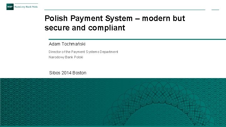 Polish Payment System – modern but secure and compliant Adam Tochmański Director of the