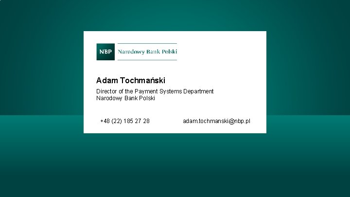 Adam Tochmański Director of the Payment Systems Department Narodowy Bank Polski +48 (22) 185