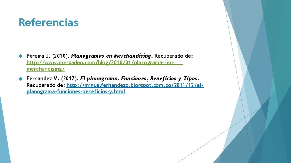 Referencias Pereira J. (2010). Planogramas en Merchandising. Recuperado de: http: //www. mercadeo. com/blog/2010/01/planogramas-enmerchandising/ Fernandez