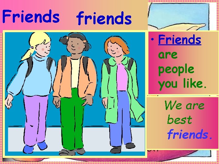 Friends friends • Friends are people you like. We are best friends. Anne Miller