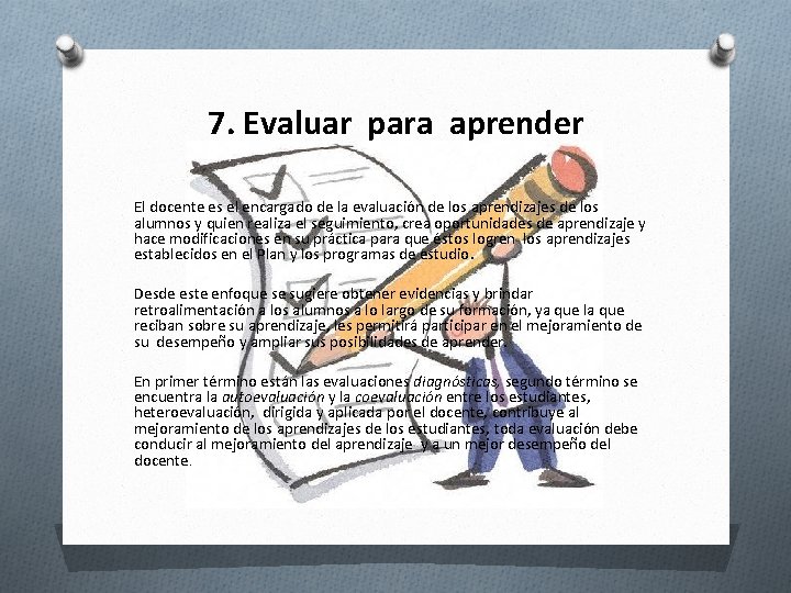 7. Evaluar para aprender El docente es el encargado de la evaluación de los