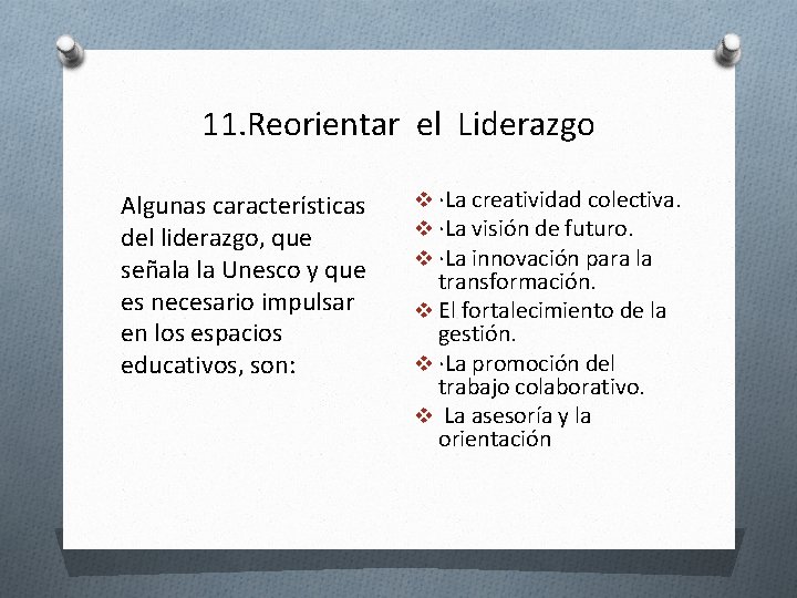11. Reorientar el Liderazgo Algunas características del liderazgo, que señala la Unesco y que