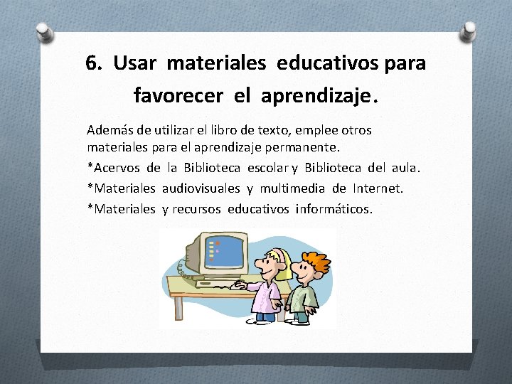 6. Usar materiales educativos para favorecer el aprendizaje. Además de utilizar el libro de