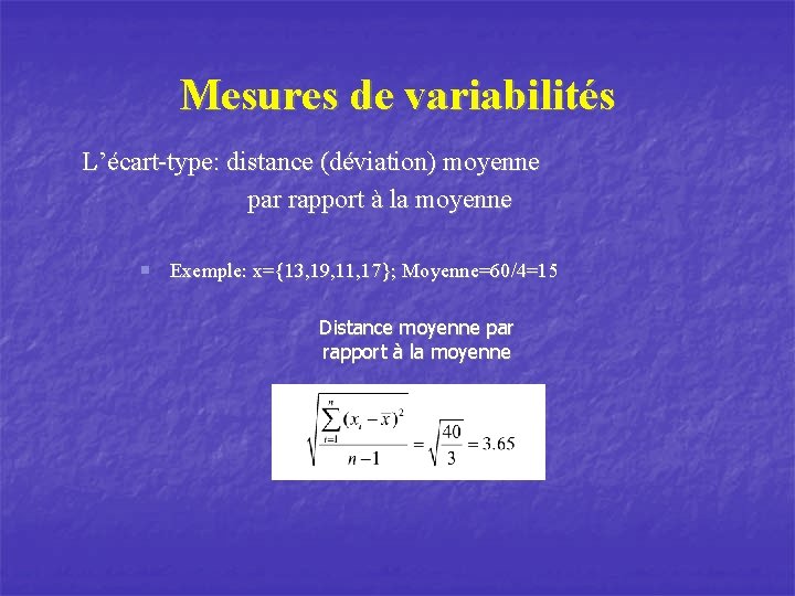 Mesures de variabilités L’écart-type: distance (déviation) moyenne par rapport à la moyenne n Exemple: