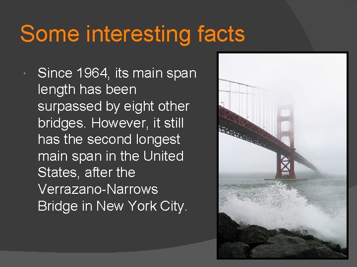 Some interesting facts Since 1964, its main span length has been surpassed by eight