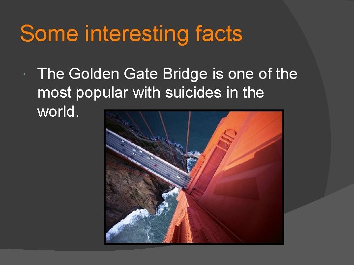 Some interesting facts The Golden Gate Bridge is one of the most popular with