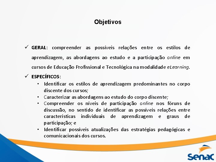 Objetivos ü GERAL: compreender as possíveis relações entre os estilos de aprendizagem, as abordagens