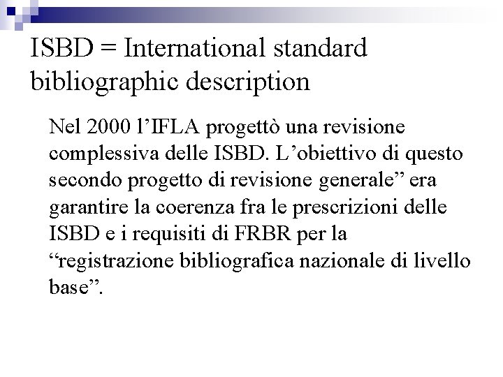 ISBD = International standard bibliographic description Nel 2000 l’IFLA progettò una revisione complessiva delle