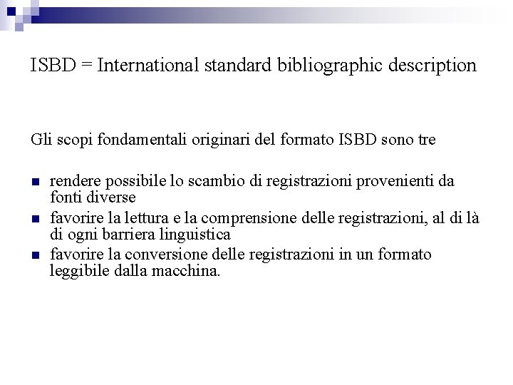 ISBD = International standard bibliographic description Gli scopi fondamentali originari del formato ISBD sono
