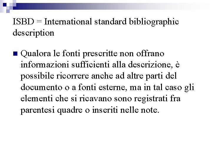 ISBD = International standard bibliographic description n Qualora le fonti prescritte non offrano informazioni