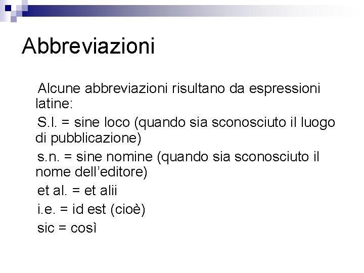 Abbreviazioni Alcune abbreviazioni risultano da espressioni latine: S. l. = sine loco (quando sia