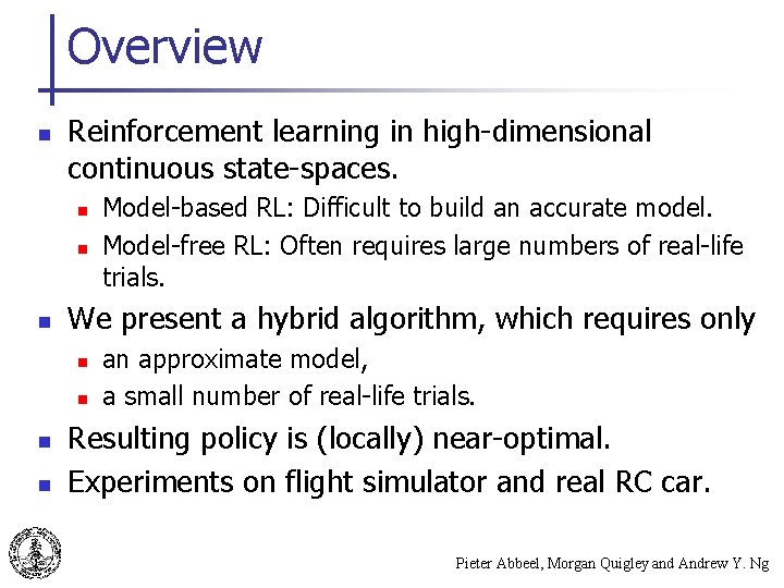 Overview n Reinforcement learning in high-dimensional continuous state-spaces. n n n We present a