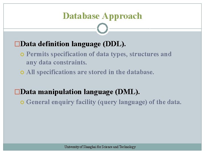 Database Approach �Data definition language (DDL). Permits specification of data types, structures and any Database Approach �Data definition language (DDL). Permits specification of data types, structures and any