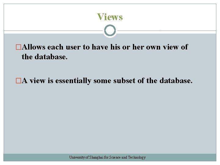 Views �Allows each user to have his or her own view of the database. Views �Allows each user to have his or her own view of the database.