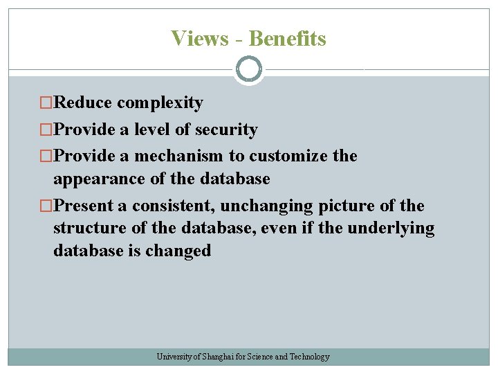 Views - Benefits �Reduce complexity �Provide a level of security �Provide a mechanism to Views - Benefits �Reduce complexity �Provide a level of security �Provide a mechanism to