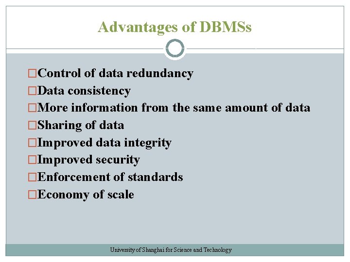 Advantages of DBMSs �Control of data redundancy �Data consistency �More information from the same Advantages of DBMSs �Control of data redundancy �Data consistency �More information from the same