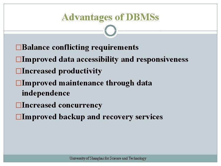 Advantages of DBMSs �Balance conflicting requirements �Improved data accessibility and responsiveness �Increased productivity �Improved Advantages of DBMSs �Balance conflicting requirements �Improved data accessibility and responsiveness �Increased productivity �Improved