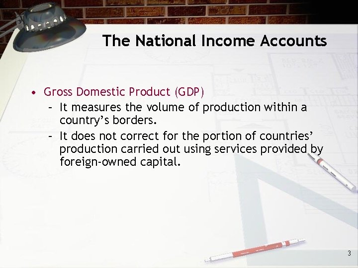 The National Income Accounts • Gross Domestic Product (GDP) – It measures the volume