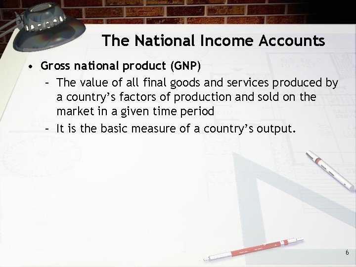 The National Income Accounts • Gross national product (GNP) – The value of all