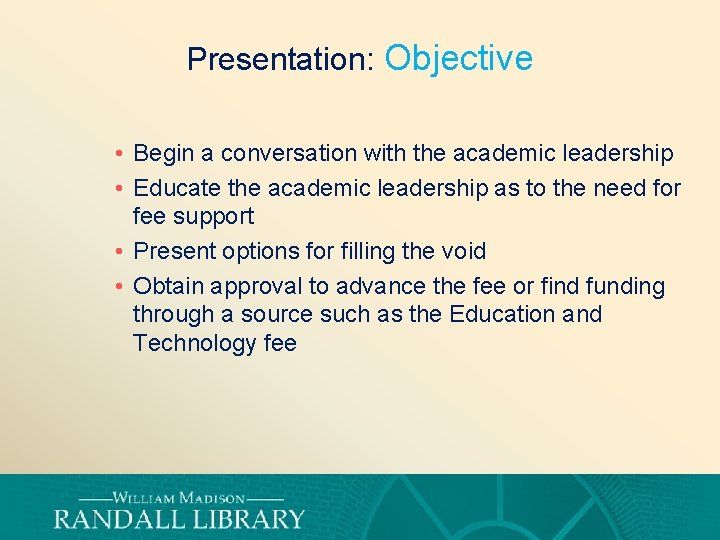 Presentation: Objective • Begin a conversation with the academic leadership • Educate the academic