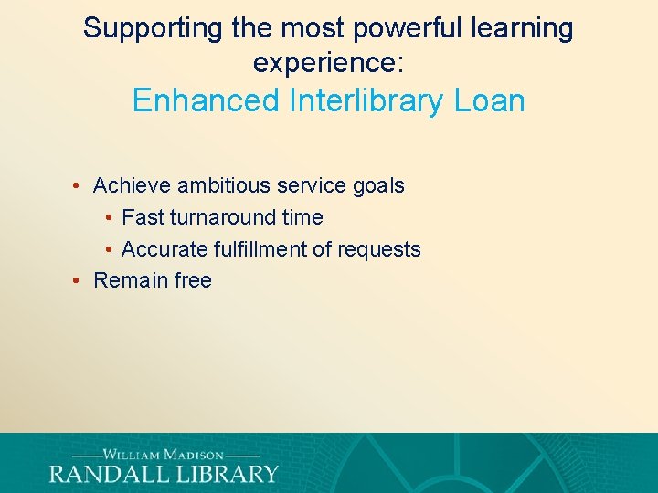 Supporting the most powerful learning experience: Enhanced Interlibrary Loan • Achieve ambitious service goals