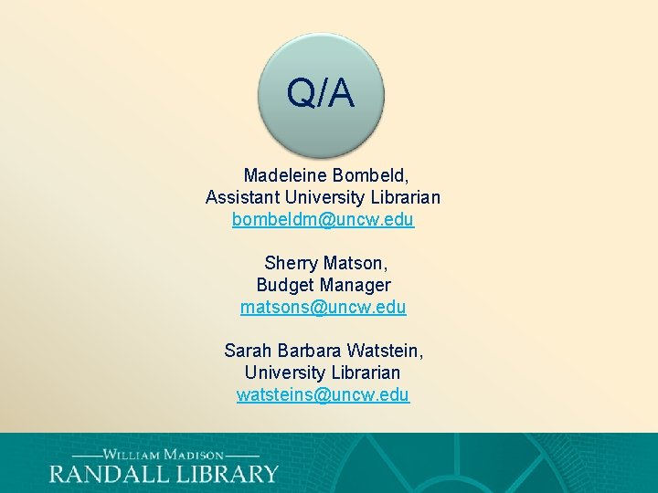 Q/A Madeleine Bombeld, Assistant University Librarian bombeldm@uncw. edu Sherry Matson, Budget Manager matsons@uncw. edu