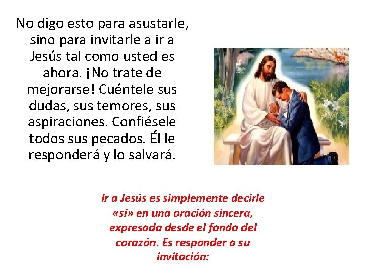 No digo esto para asustarle, sino para invitarle a ir a Jesús tal como