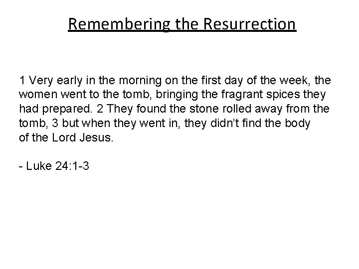 Remembering the Resurrection 1 Very early in the morning on the first day of